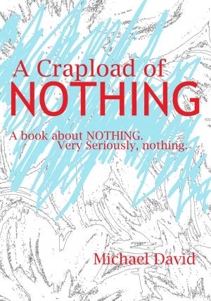 Cover of the book A Whole Crapload of Nothing: A book about NOTHING. Very seriously nothing. by Michael David