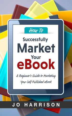 Cover of How to Successfully Market your eBook: A Beginner's Guide to Marketing Your Self Published eBook