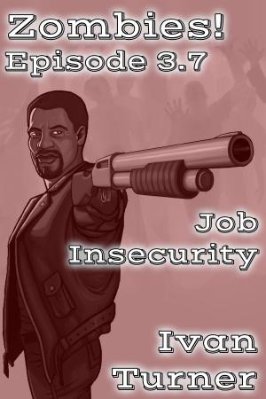 Cover of the book Zombies! Episode 3.7: Job Insecurity by Ivan Turner
