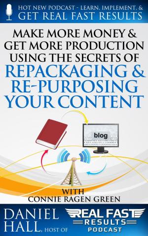 Cover of the book Make More Money & Get More Production Using the Secrets of Repackaging & Re- purposing Your Content by Daniel Hall