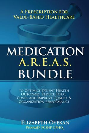 Cover of Medication A.R.E.A.S. Bundle: A Prescription for Value-Based Healthcare to Optimize Patient Health Outcomes, Reduce Total Costs, and Improve Quality and Organization Performance