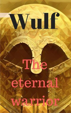 Cover of the book Wulf the Eternal Warrior by Kiernan Kelly