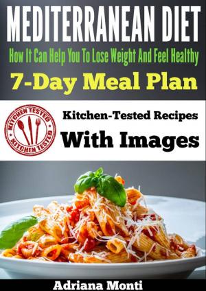 Cover of Mediterranean Diet: How It Can Help You To Lose Weight And Feel Healhty, 7-Day Meal Plan With Kitchen Tested Recipes