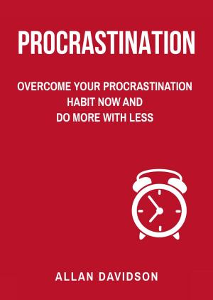 Book cover of Procrastination: Overcome Your Procrastination Habit Now and Do More with Less
