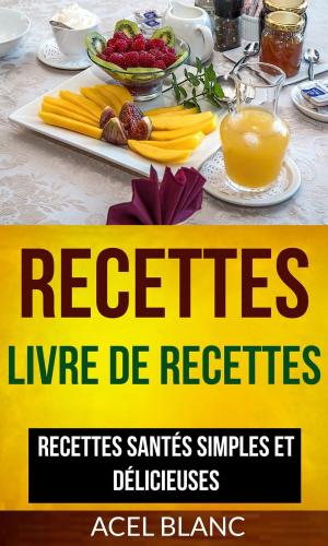 Cover of the book Recettes: Livre De Recettes: Recettes santés simples et délicieuses by S.J. Cook
