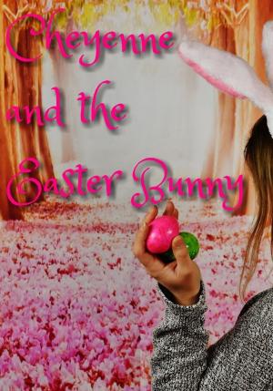 Cover of the book Cheyenne & The Easter Bunny by Rob King
