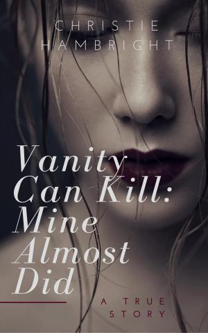 Cover of the book Vanity Can Kill: Mine Almost Did by Kedar N. Prasad, Ph.D.