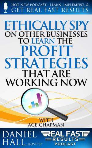 bigCover of the book Ethically Spy on Other Businesses to Learn the Profit Strategies That Are Working Now by 