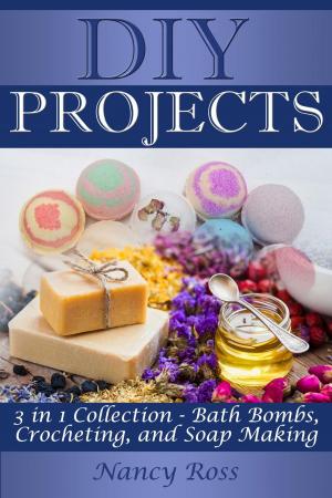 Book cover of Diy Projects: 3 in 1 Collection - Bath Bombs, Crocheting, and Soap Making