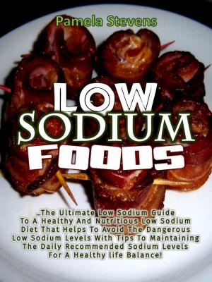 Book cover of Low Sodium Foods: The Ultimate Low Sodium Guide for Healthy and Nutritious Low Sodium Diet That Helps to Avoid the Dangerous Low Sodium Levels with Tips to Maintaining the Daily Recommended Sodium Lev