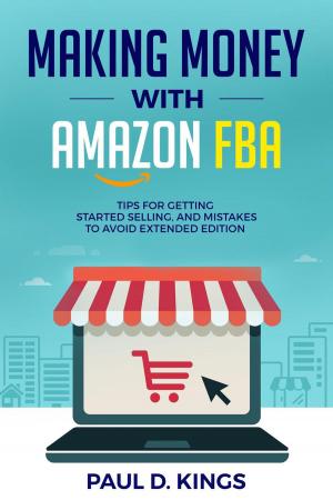 Book cover of Making Money With Amazon FBA: Tips for Getting Started Selling, and Mistakes to Avoid Extended Edition
