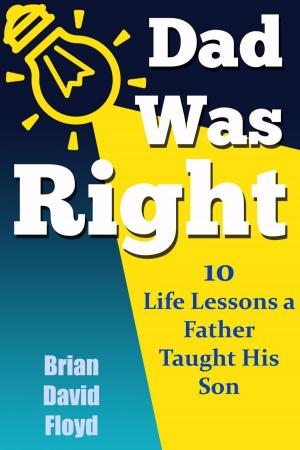 Cover of the book Dad Was Right: 10 Lessons A Father Taught His Son by Amber Roseline