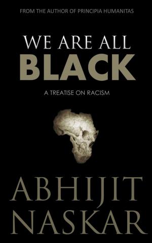 Cover of the book We Are All Black: A Treatise on Racism by Abhijit Naskar