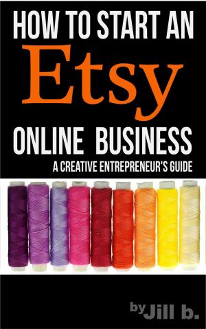 Cover of How To Start An Etsy Online Business: The Creative Entrepreneur’s Guide