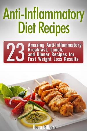 Cover of the book Anti-Inflammatory Diet Recipes: 23 Amazing Anti-Inflammatory Breakfast, Lunch, and Dinner Recipes for Fast Weight Loss Results by Jack Rogers