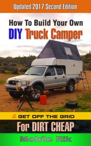 Cover of How To Build Your Own DIY Truck Camper And Get Off The Grid For Dirt Cheap