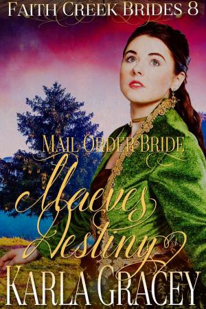 Cover of the book Mail Order Bride - Maeve's Destiny by Karla Gracey, Rose Brodey