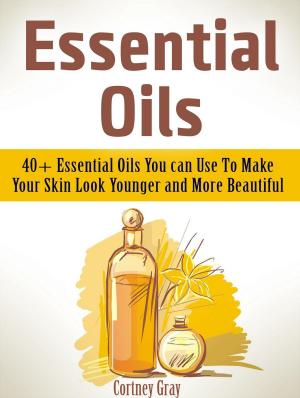 Cover of the book Essential Oils: 40+ Essential Oils You can Use To Make Your Skin Look Younger and More Beautiful by Kevin Young