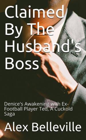Cover of the book Claimed by The Husband's Boss: Denice's Awakening with Ex-Football Player Ted, A Cuckold Saga by B.J. Blueboy