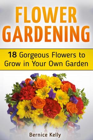 Cover of the book Flower Gardening: 18 Gorgeous Flowers to Grow in Your Own Garden by Helen Turner