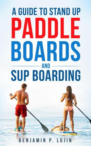 Cover of the book A Guide to Stand Up Paddleboards and SUP Boarding by Rebecca Heller