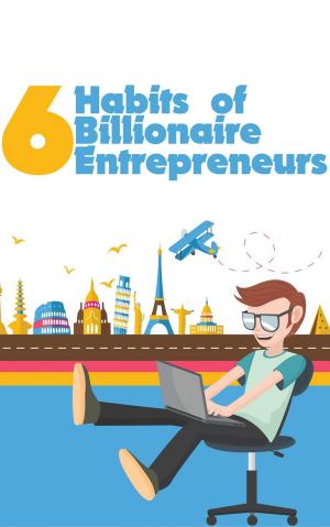 Cover of the book 6 Habits of Billionaire Entrepreneurs: Ultimate Self-Development ToolKit For Bloggers by Kashlee Kucheran