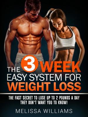 bigCover of the book The 3 Week Easy System for Weight Loss: The Fast Secret to Lose Up to 2 Pounds a Day They Don’t Want You to Know! by 