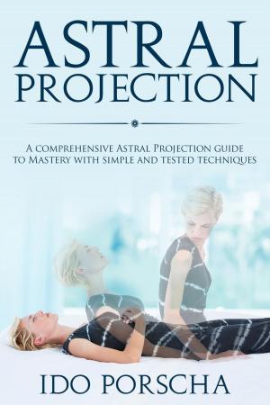 Cover of the book Astral Projection: A comprehensive Astral projection guide to mastery with simple and tested techniques by J. T. Garrett, Michael Tlanusta Garrett