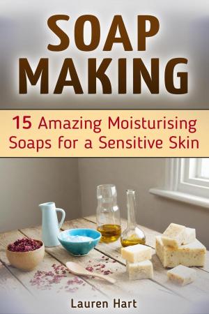 Cover of the book Soap Making: 15 Amazing Moisturising Soaps for a Sensitive Skin by Alvin Powell