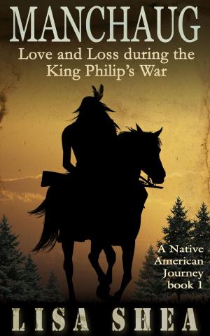 Cover of the book Manchaug - Love and Loss during King Philip's War by Lisa Shea, Jane Nozzolillo, Lily Penter, Ophelia Sikes, S. M. Nevermore, Linda DeFeudis