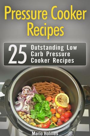 Cover of the book Pressure Cooker Recipes: 25 Outstanding Low Carb Pressure Cooker Recipes by Alonzo Cobb