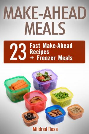 Cover of the book Make-Ahead Meals: 23 Fast Make-Ahead Recipes + Freezer Meals by Alexander Cox