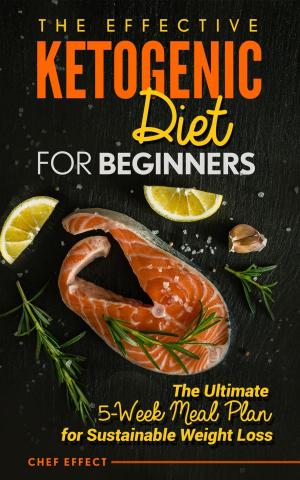 Cover of the book The Effective Ketogenic Diet for Beginners by Chef Effect