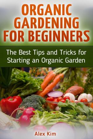 Book cover of Organic Gardening for Beginners: The Best Tips and Tricks for Starting an Organic Garden