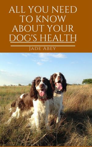 Cover of the book All You Need to Know About Your Dog's Health by Jamie Fontaine