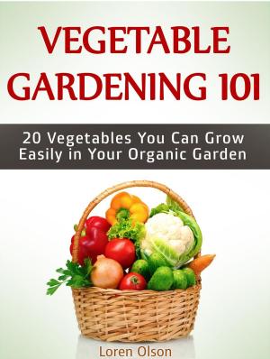 Book cover of Vegetable Gardening 101: 20 Vegetables You Can Grow Easily in Your Organic Garden