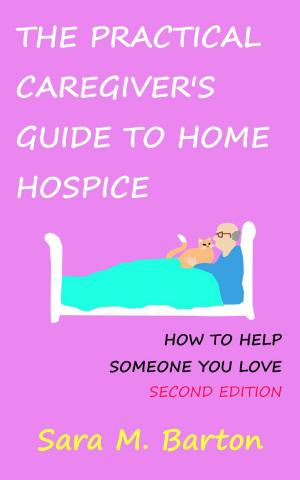 Book cover of The Practical Caregiver's Guide to Home Hospice: How to Help Someone You Love (Second Edition)