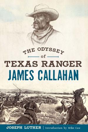 Cover of the book The Odyssey of Texas Ranger James Callahan by Sue Minekime
