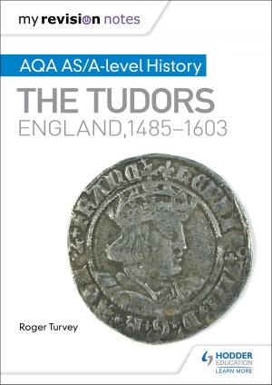 Cover of the book My Revision Notes: AQA AS/A-level History: The Tudors: England, 1485-1603 by Andy Knight, Kevin Crampton, Corinne Walkley