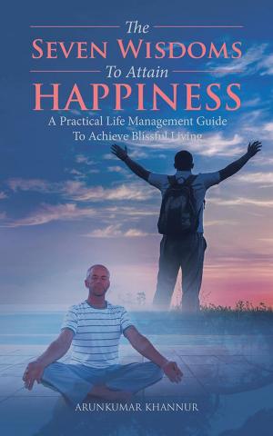 Cover of the book The Seven Wisdoms to Attain Happiness by Bhupesh Chandra Karmakar