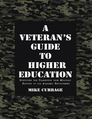 Cover of the book A Veteran’s Guide to Higher Education: Surviving the Transition from Military Service to the Academic Environment by Joseph Michael Sepesy