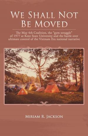 Cover of the book We Shall Not Be Moved by Kermit E. Heartsong