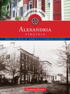 Cover of the book Historical Tours Alexandria, Virginia by Sarah Sudar, Julia Gongaware, Amanda Mcfadden, Laura Zorch