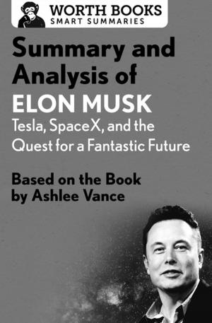 Cover of the book Summary and Analysis of Elon Musk: Tesla, SpaceX, and the Quest for a Fantastic Future by Worth Books