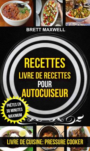 Cover of the book Recettes: Livre de recettes pour autocuiseur : Prêtes en 30 minutes maximum (Livre De Cuisine: Pressure Cooker) by Elana Karp, Suzanne Dumaine