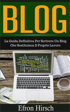bigCover of the book Blog: La Guida Definitiva Per Scrivere Un Blog Che Sostituisca Il Proprio Lavoro by 