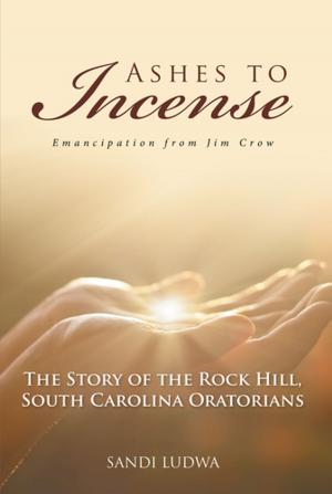 Cover of the book Ashes to Incense: Emancipation from Jim Crow by Hank “H.T.’’ Morgan
