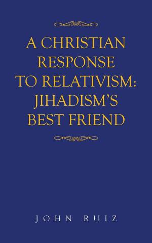 Cover of the book A Christian Response to Relativism:Jihadism's Best Friend by Elise Thornton