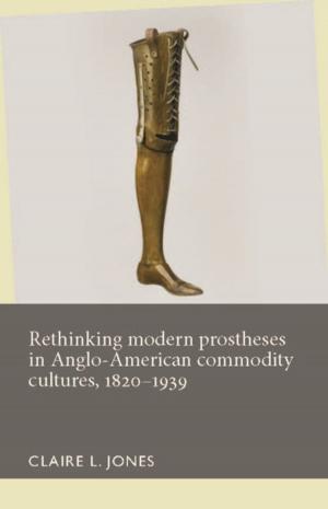 bigCover of the book Rethinking modern prostheses in Anglo-American commodity cultures, 1820–1939 by 