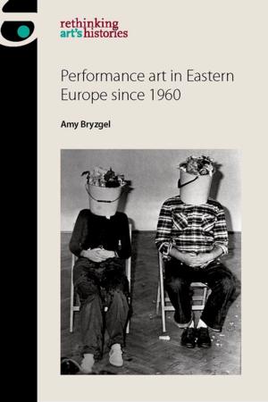 Cover of the book Performance art in Eastern Europe since 1960 by Morny Joy
